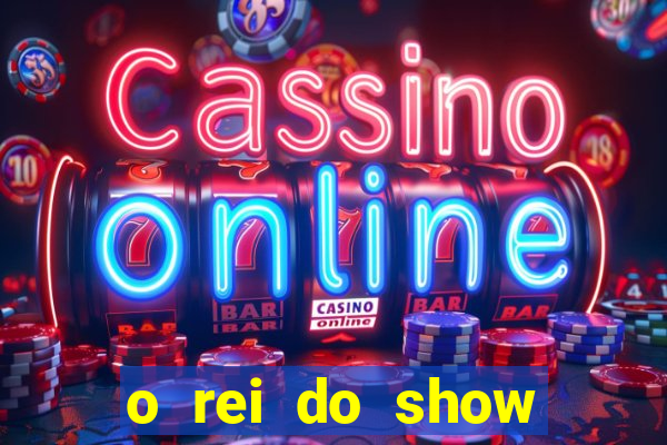 o rei do show filme completo dublado topflix